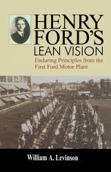 Henry Ford's Lean Vision : Enduring Principles from the First Ford Motor Plant