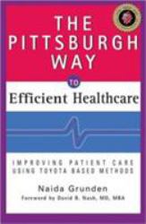 The Pittsburgh Way to Efficient Healthcare : Improving Patient Care Using Toyota Based Methods