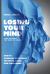 Losing Your Mind (and Gaining the Mind of Christ) : How to Overhaul Your Brain for Faith, Focus, and Flourishing