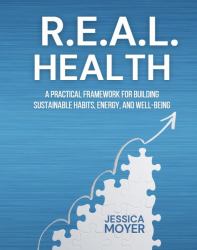 R.E.A.L. Health : A Practical Framework for Building Sustainable Habits, Energy, and Well-Being