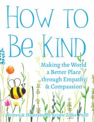 How to Be Kind : Making the World a Better Place Through Empathy and Compassion