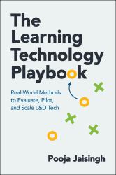 The Learning Technology Playbook : Real-World Methods to Evaluate, Pilot, and Scale l&d Tech