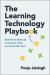 The Learning Technology Playbook : Real-World Methods to Evaluate, Pilot, and Scale l&d Tech The Learning Technology Playbook : Real-World Methods to Evaluate, Pilot, and Scale l&d Tech