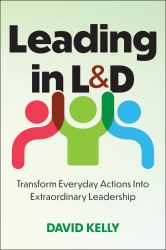 Leading in L&d : Transform Everyday Actions into Extraordinary Leadership