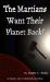 The Martians Want Their Planet Back! The Martians Want Their Planet Back!