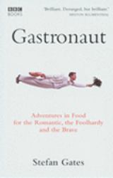 Gastronaut : Adventures in Food for the Romantic, the Foolhardy, and the Brave