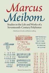 Marcus Meibom : Studies in the Life and Works of a Seventeenth-Century Polyhistor