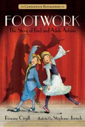 Footwork : The Story of Fred and Adele Astaire: Candlewick Biographies