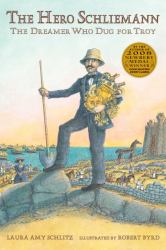 The Hero Schliemann : The Dreamer Who Dug for Troy