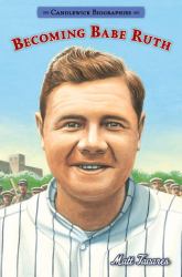 Becoming Babe Ruth : Candlewick Biographies