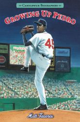 Growing up Pedro : How the Martinez Brothers Made It from the Dominican Republic All the Way to the Major Leagues: Candlewick Biographies