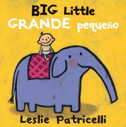 Big Little / Grande Pequeño : (a Playful Bilingual Spanish-English Concept Book of Opposites for Babies and Toddlers)