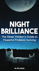 Night Brilliance : The Sleep Thinker's Guide to Powerful Problem-Solving