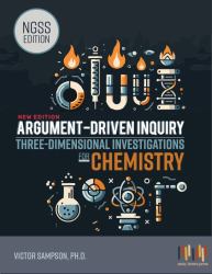 Argument-Driven Inquiry, Three-Dimensional Investigations for Chemistry : Ngss Edition