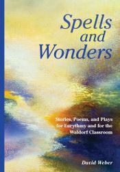 Spells and Wonders : Stories, Poems, and Plays for Eurythmy and for the Waldorf Classroom