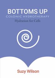Bottoms up Colonic Hydrotherapy : Hydration for Cells