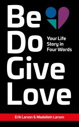 Be Do Give Love : Your Life Story in Four Words