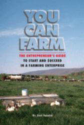 You Can Farm : The Entrepreneur's Guide to Start and Succeed in a Farming Enterprise