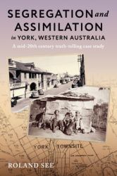 Segregation and Assimilation in York, Western Australia : A Mid-Twentieth Century Truth-telling Case Study