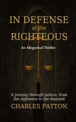In Defense of the Righteous : A Journey Through Justice, from the Righteous to the Damned