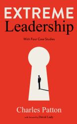 Extreme Leadership : With Four Case Studies in Vision and Determination