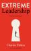 Extreme Leadership : With Four Case Studies in Vision and Determination