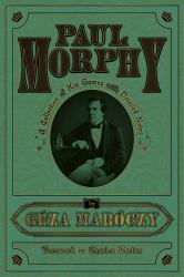 Paul Morphy : A Collection of His Games with Detailed Notes