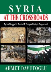 Syria at the Crossroads : Syriaâe(tm)s Struggle for Survival and Turkiyeâe(tm)s Strategic Engagement