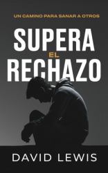Supera el rechazo : Un camino para sanar a otros