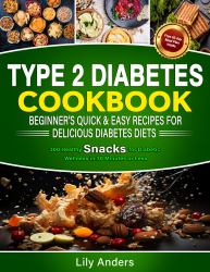Type 2 Diabetes Cookbook Beginner's Quick & Easy Recipes for Delicious Diabetes Diets 300 Healthy Snacks : For Diabetic Wellness in 30 Minutes or Less