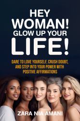 Hey, Woman! Glow up Your Life : Dare to Love Yourself, Crush Doubt, and Step into Your Power with Positive Affirmations