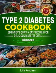 Type 2 Diabetes Cookbook Beginner's Quick & Easy Recipes for Delicious Diabetes Diets 300 Healthy Dinners : For Diabetic Wellness in 30 Minutes or Less
