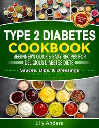 Type 2 Diabetes Cookbook Beginner's Quick & Easy Recipes for Delicious Diabetes Diets 300 Healthy Sauces, Dips & Dressings : For Diabetic Wellness in 30 Minutes or Less