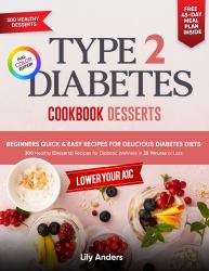 Type 2 Diabetes Cookbook Beginner's Quick & Easy Recipes for Delicious Diabetes Diets 300 Healthy Desserts : For Diabetic Wellness in 30 Minutes or Less