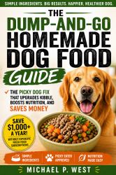 The Dump-and-Go Homemade Dog Food Guide : The Picky Dog Fix That Upgrades Kibble, Boosts Nutrition, and Saves Money