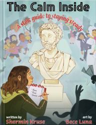 The Calm Inside : A Stoic Guide to Staying Steady