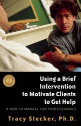 Using a Brief Intervention to Motivate Clients to Get Help : A How to Manual for Professionals