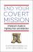 End Your Covert Mission : A Veteran's Guide to Fighting Pain and Addiction