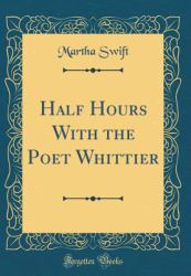 Half Hours with the Poet Whittier (Classic Reprint)