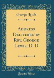 Address Delivered by REV. George Lewis, D. d (Classic Reprint)