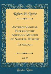 Anthropological Papers of the American Museum of Natural History, Vol. 25 : Vol. XXV, Part I (Classic Reprint)