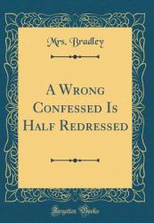 A Wrong Confessed Is Half Redressed (Classic Reprint)
