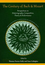 The Century of Bach and Mozart : Perspectives on Historiography, Composition, Theory and Performance