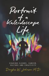 Portrait of a Kaleidoscope Life : Chasing Clouds, Cancer, Culture and Creativity