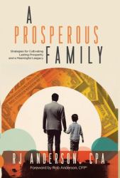 A Prosperous Family : Strategies for Cultivating Lasting Prosperity and a Meaningful Legacy