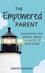 The Empowered Parent : Navigating the Special Needs Diagnosis of Your Child