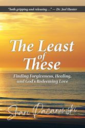 The Least of These : Finding Forgiveness, Healing, and God's Redeeming Love