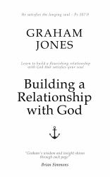 Building a relationship with God : Learn how to build a flourishing relationship with God that satisfies your soul