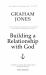 Building a relationship with God : Learn how to build a flourishing relationship with God that satisfies your soul
