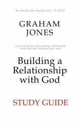 Building a relationship with God - Study Guide : Study guide to the building a relationship with God book by Graham Jones
